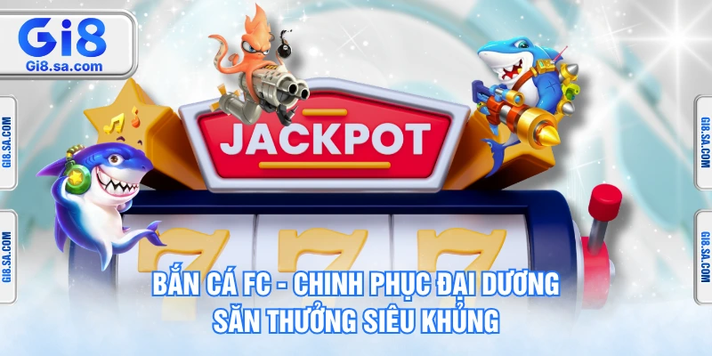 Bắn Cá FC - Chinh Phục Đại Dương, Săn Thưởng Siêu Khủng