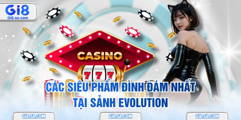 Các siêu phẩm đình đám nhất tại sảnh Evolution