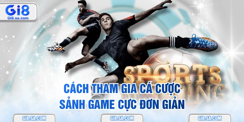 Cách tham gia cá cược sảnh game cực đơn giản