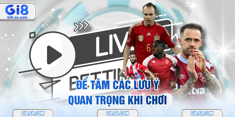Để tâm các lưu ý quan trọng khi chơi