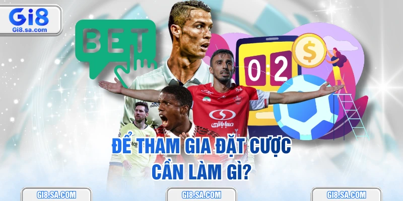 Để tham gia đặt cược cần làm gì?