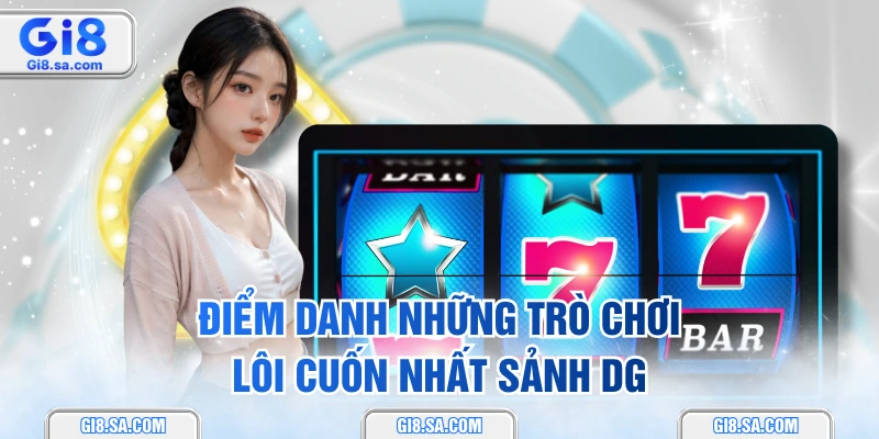Điểm danh những trò chơi lôi cuốn nhất sảnh DG