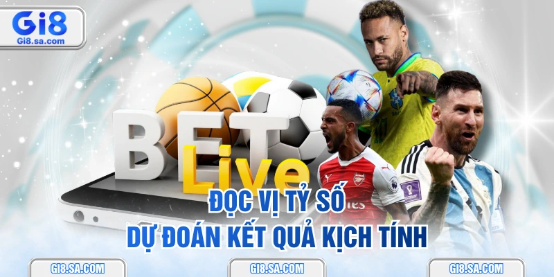 Đọc vị tỷ số, dự đoán kết quả kịch tính