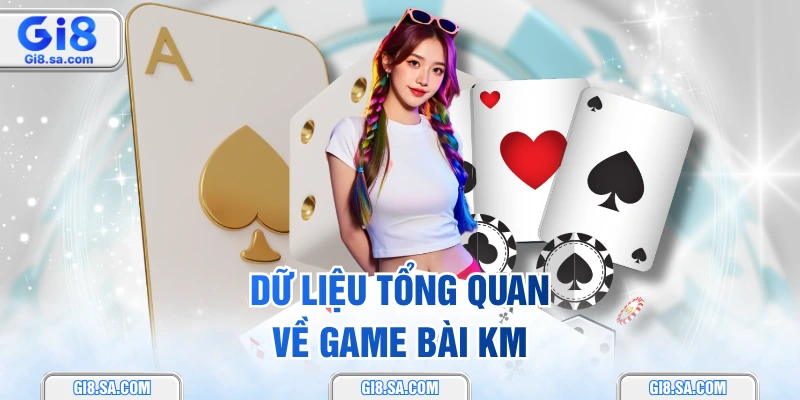 Dữ liệu tổng quan về game bài KM