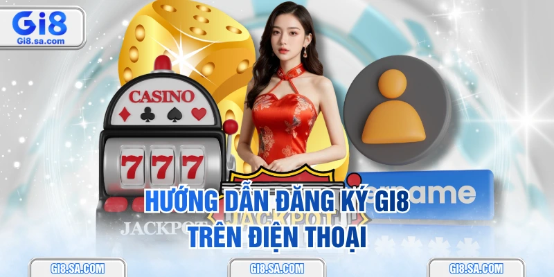 Hướng dẫn đăng ký GI8 trên điện thoại