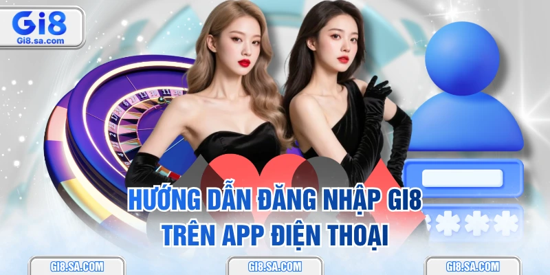 Hướng dẫn đăng nhập GI8 trên app điện thoại