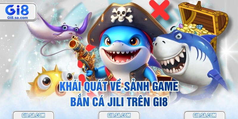 Khái quát về sảnh game bắn cá Jili trên GI8