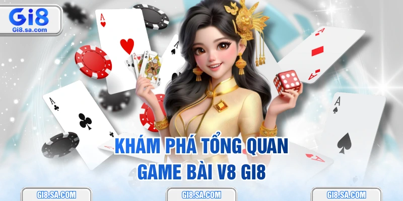 Khám phá tổng quan game bài V8 GI8