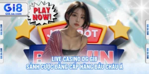 Live Casino DG GI8 - Sảnh Cược Đẳng Cấp Hàng Đầu Châu Á