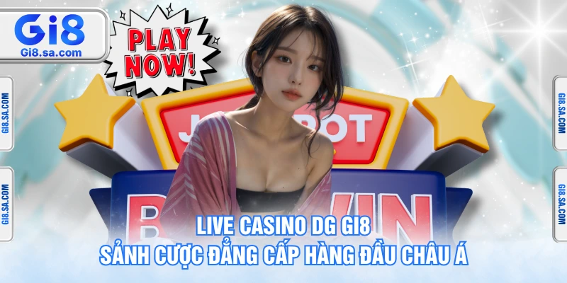 Live Casino DG GI8 - Sảnh Cược Đẳng Cấp Hàng Đầu Châu Á