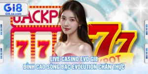 Live Casino EVO GI8 - Đỉnh Cao Sòng Bạc Evolution Chân Thực