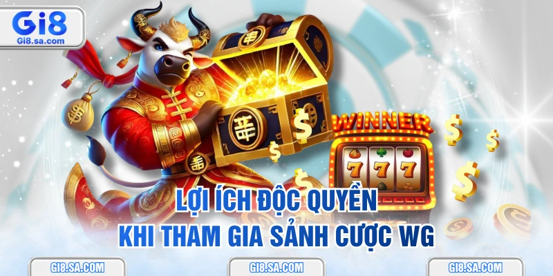 Lợi ích độc quyền khi tham gia sảnh cược WG