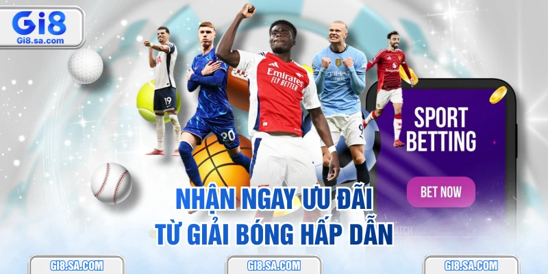 Nhận ngay ưu đãi từ giải bóng hấp dẫn