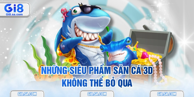 Những siêu phẩm săn cá 3D không thể bỏ qua