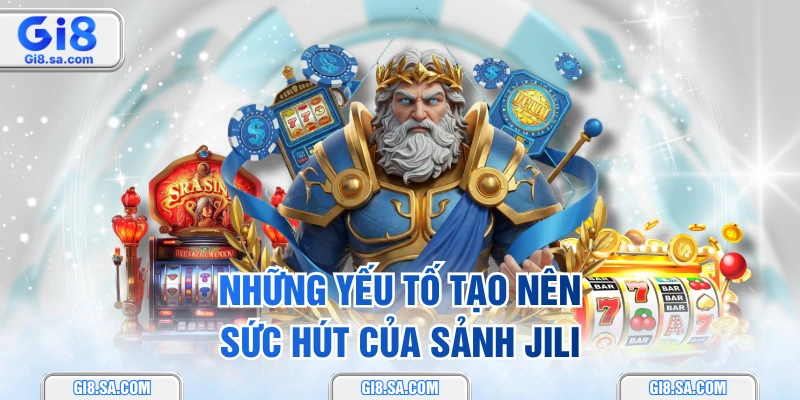 Những yếu tố tạo nên sức hút của sảnh Jili