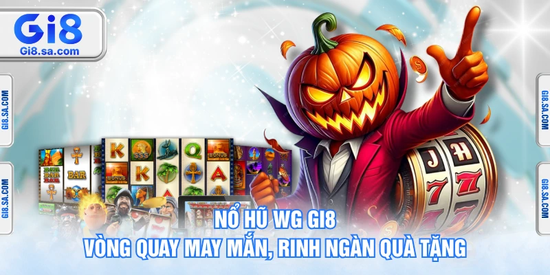 Nổ Hũ WG GI8 - Vòng Quay May Mắn, Rinh Ngàn Quà Tặng