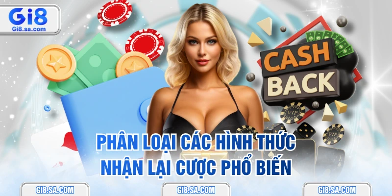 Phân loại các hình thức nhận lại cược phổ biến