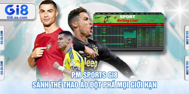PM Sports GI8 - Sảnh Thể Thao Ảo Đột Phá Mọi Giới Hạn