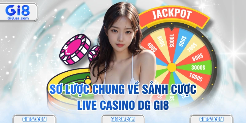 Sơ lược chung về sảnh cược Live Casino DG GI8