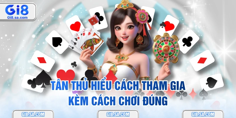 Tân thủ hiểu cách tham gia kèm cách chơi đúng