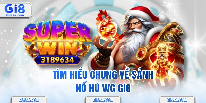 Tìm hiểu chung về sảnh nổ hũ WG GI8