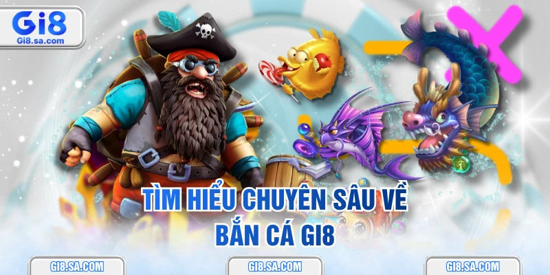 Tìm hiểu chuyên sâu về bắn cá GI8