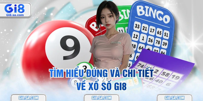Tìm hiểu đúng và chi tiết về xổ số GI8