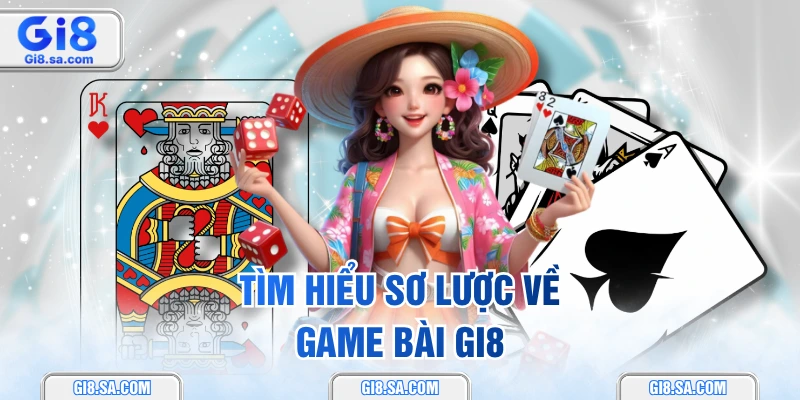 Tìm hiểu sơ lược về game bài GI8