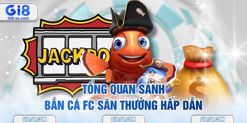 Tổng quan sảnh bắn cá FC săn thưởng hấp dẫn