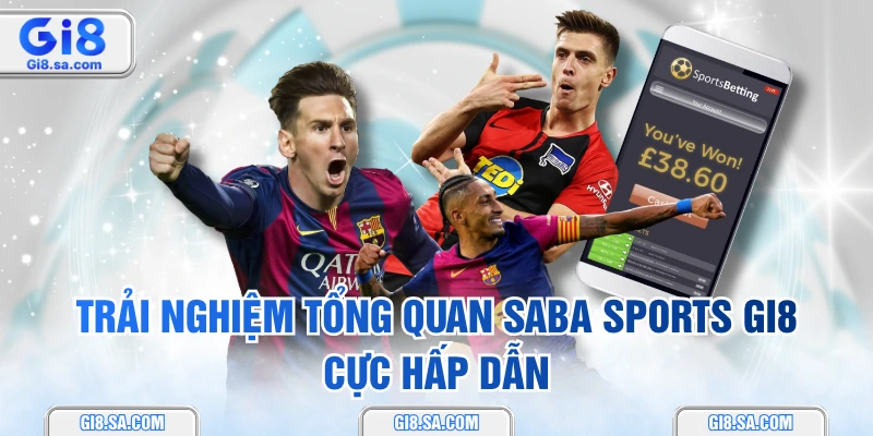 Trải nghiệm tổng quan SABA Sports GI8 cực hấp dẫn