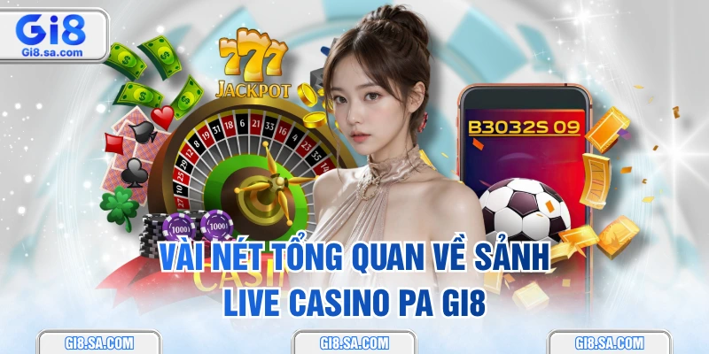 Vài nét tổng quan về sảnh Live Casino PA GI8